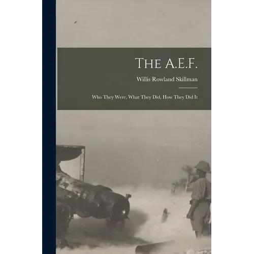 The A.E.F.; who They Were, What They did, how They did It - Paperback