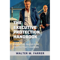 The Executive Protection Handbook: Essential Skills for Protecting Leaders - Paperback