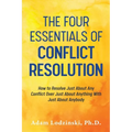 The Four Essentials of Conflict Resolution: How to Resolve Just About Any Conflict Over Just About Anything With Just About Anybody - Paperback