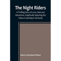 The Night Riders; A Thrilling Story of Love, Hate and Adventure, Graphically Depicting the Tobacco Uprising in Kentucky - Paperback