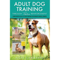 Adult Dog Training Through Positive Reinforcement: Learn the Essential Skills Needed to Shape an Obedient and Well-Behaved Dog - Paperback