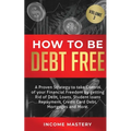 How to be Debt Free: A proven strategy to take control of your financial freedom by getting rid of debt, loans, student loans repayment, cr - Paperback