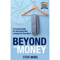 Beyond the Money: A Practical Guide for Successful Men Leaving Full-time Work - Paperback
