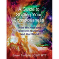 A Guide to Shifting Your Consciousness: How We Heal and Transform Ourselves and Our World - Paperback