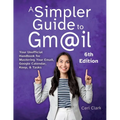 A Simpler Guide to Gmail 6th Edition: Your Unofficial Handbook for Mastering Your Email, Google Calendar, Keep, and Tasks - Paperback