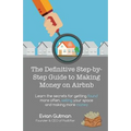The Definitive Step-by-Step Guide to Making Money on Airbnb: Learn the Secrets for Getting Found More Often, Selling Your Space and Making More Money - Paperback