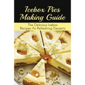 Icebox Pies Making Guide: The Delicious Icebox Recipes As Refreshing Desserts: Easy To Follow Instructions For Making Frozen Pie - Paperback