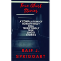 True Ghost Stories: A compilation of horrifyingly real, terrifyingly true ghost stories - Paperback