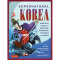 Supernatural Korea: Magical Tales of Goblins, Dragons, Demons and More - Hardcover
