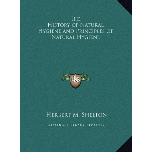 The History of Natural Hygiene and Principles of Natural Hygiene - Hardcover
