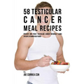 58 Testicular Cancer Meal Recipes: Prevent and Treat Testicular Cancer Naturally Using Specific Vitamin Rich Foods - Paperback