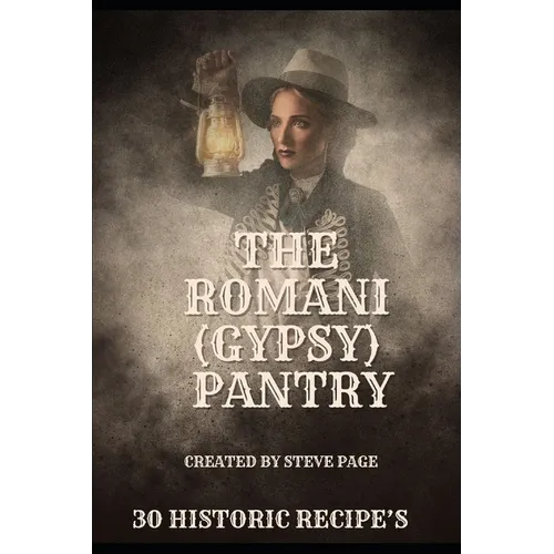 The Romani (Gypsy) Pantry: 30 Historic Recipe's - Paperback