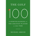The Golf 100: A Spirited Ranking of the Greatest Players of All Time - Hardcover