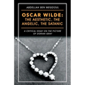 Oscar Wilde: the Aesthetic, the Angelic, the Satanic: A Critical Essay on the Picture of Dorian Gray - Paperback