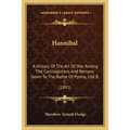 Hannibal: A History Of The Art Of War Among The Carthaginians And Romans Down To The Battle Of Pydna, 168 B. C. (1891) - Paperback