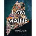 I Am Maine: Stories From Small Town Maine - Hardcover