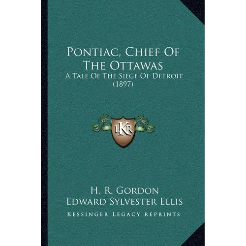 Pontiac, Chief Of The Ottawas: A Tale Of The Siege Of Detroit (1897) - Paperback