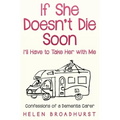 If She Doesn't Die Soon I'll Have to Take Her With Me: Confessions of a Dementia Carer - Paperback