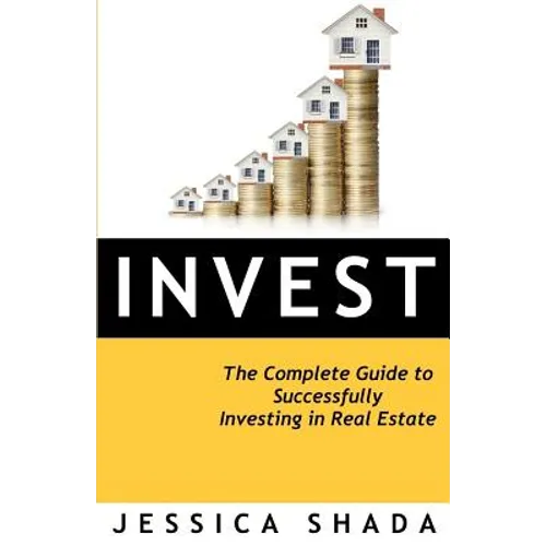 Invest: The Complete Guide to Successfully Investing in Real Estate - Paperback