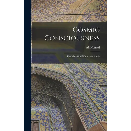 Cosmic Consciousness: The Man-God Whom We Await - Hardcover