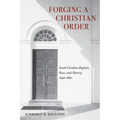 Forging a Christian Order: South Carolina Baptists, Race, and Slavery, 1696-1860 - Hardcover