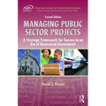 Managing Public Sector Projects: A Strategic Framework for Success in an Era of Downsized Government, Second Edition - Hardcover