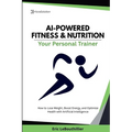 AI-Powered Fitness & Nutrition: How to Lose Weight, Boost Energy, and Optimize Health with Artificial Intelligence - Paperback