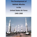 The Development of Ballistic Missiles in the United States Air Force 1945-1960 - Paperback