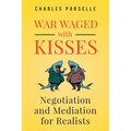 War Waged with Kisses: Negotiation and Mediation for Realists - Paperback