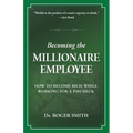 Becoming the Millionaire Employee: How to Become Rich While Working for a Paycheck - Paperback