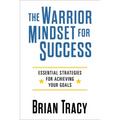 The Warrior Mindset for Success: Essential Strategies for Achieving Your Goals - Paperback