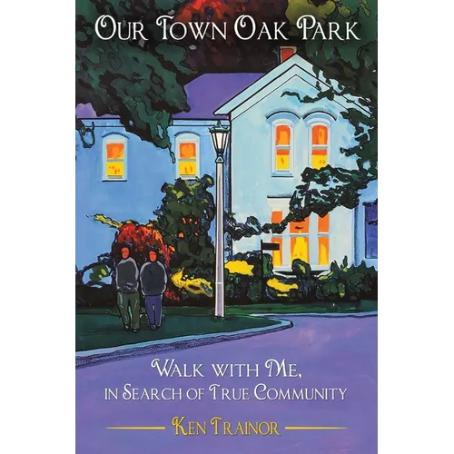Our Town Oak Park: Walk with Me, in Search of True Community - Paperback
