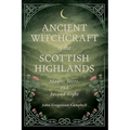 Ancient Witchcraft of the Scottish Highlands: Magic, Seers, and Second Sight - Paperback