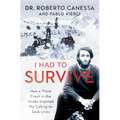 I Had to Survive: How a Plane Crash in the Andes Inspired My Calling to Save Lives - Paperback