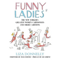 Funny Ladies: The New Yorker's Greatest Women Cartoonists and Their Cartoons - Hardcover