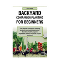 Backyard Companion Planting For Beginners: The ultimate companion planting guide for successfully growing Bountiful, healthy organic vegetables, herbs - Paperback