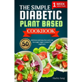 The simple Diabetic plant based cookbook: 50 delicious and easy low carb and low sugar vegan recipes for beginners - Paperback