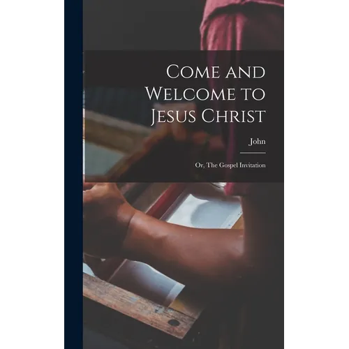 Come and Welcome to Jesus Christ; or, The Gospel Invitation - Hardcover