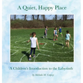 A Quiet, Happy Place: A Children's Introduction to the Labyrinth - Hardcover