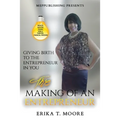 The Making Of An Entrepreneur: Giving Birth to the Entrepreneur in You - Paperback