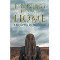 Finding the Path Home: A Story of Trust and Perseverance - Paperback