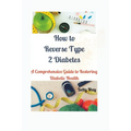 How to Reverse Type 2 Diabetes: A Comprehensive Guide to Restoring Diabetic Health - Paperback