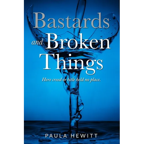 Bastards and Broken Things: Here creed or title held no place - Paperback