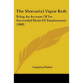 The Mercurial Vapor Bath: Being An Account Of Its Successful Mode Of Employment (1868) - Paperback