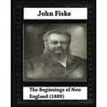 The Beginnings of New England (1889), by John Fiske (philosopher) - Paperback
