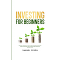 Investing for Beginners: Minimize Risk, Maximize Returns, Grow Your Wealth, and Achieve Financial Freedom Through The Stock Market, Index Funds - Paperback