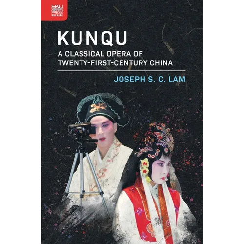 Kunqu: A Classical Opera of Twenty-First-Century China - Hardcover