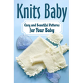 Knits Baby: Cozy and Beautiful Patterns for Your Baby: Knitting for Baby - Paperback