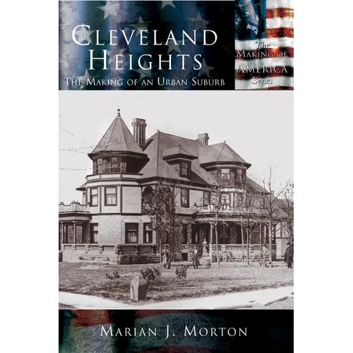 Cleveland Heights: The Making of an Urban Suburb - Hardcover