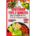 Vegetarian Type-2 Diabetes Diet Cookbook for Newly Diagnosed: Quick and delicious 30-day meal plan ideas with balanced plant-based recipes to manage p - Paperback